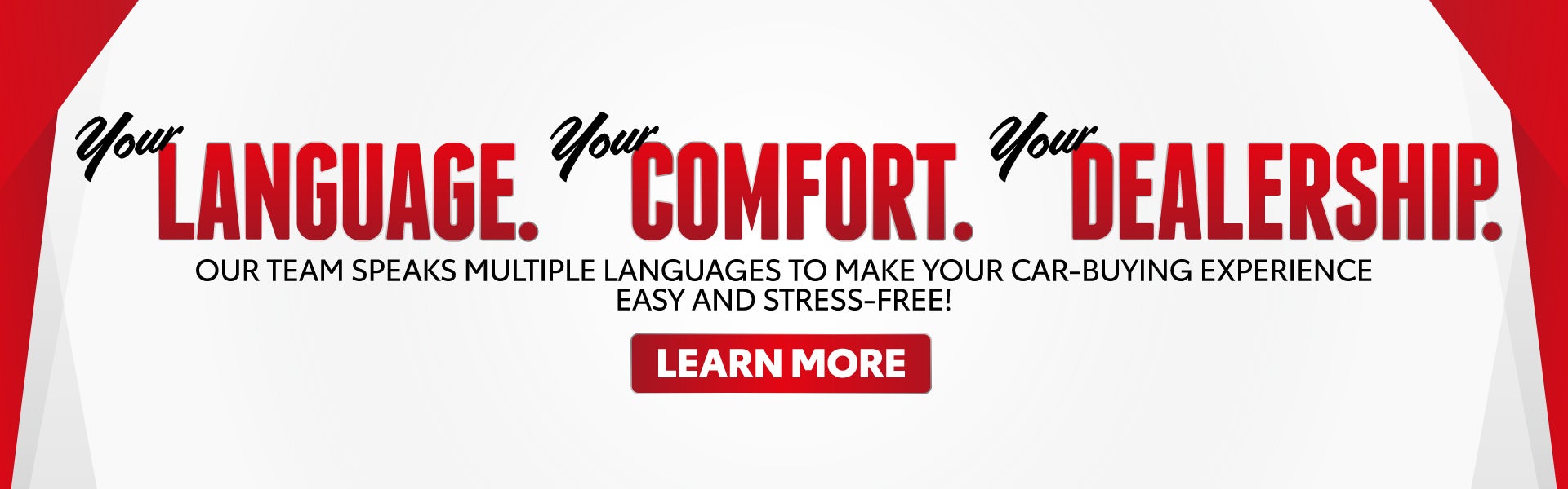 YOUR LANGUAGE. YOUR COMFORT. YOUR DEALERSHIP.